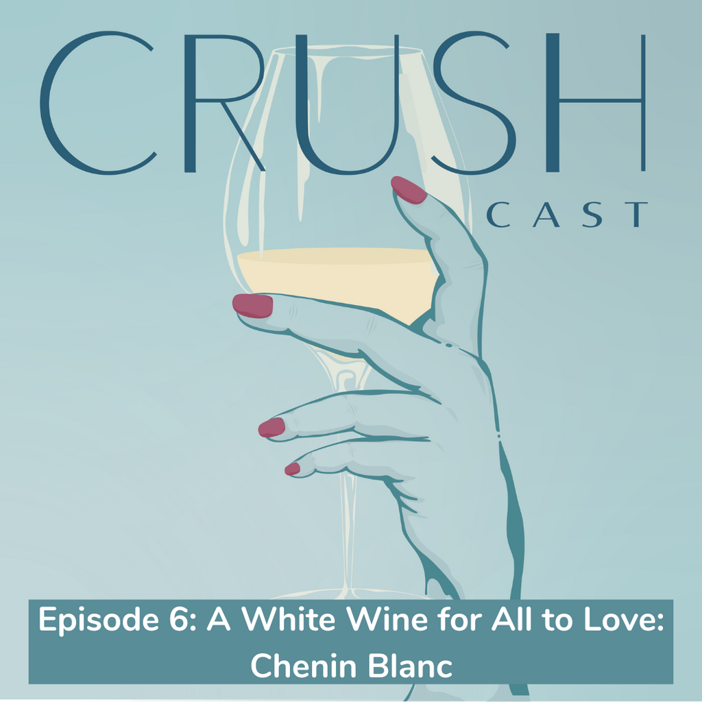 CrushCast A wine education podcast logo with the title for Episode 6: A White Wine for All to Love: Chenin Blanc
